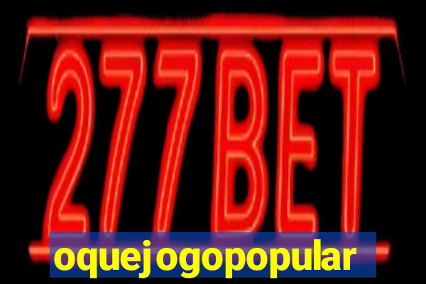 oquejogopopular