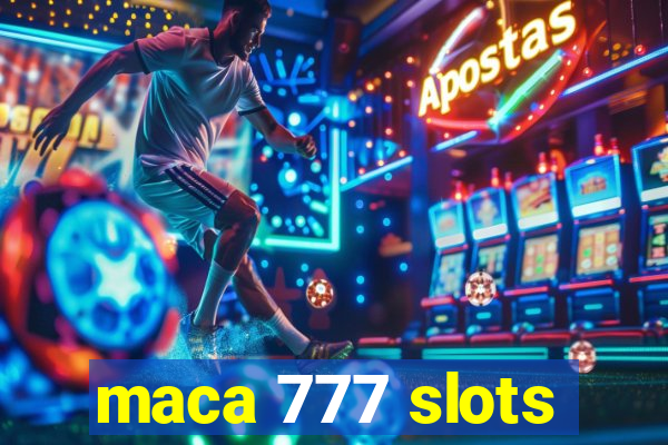 maca 777 slots