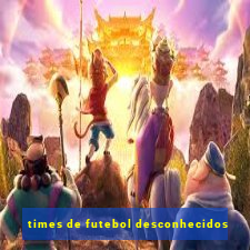 times de futebol desconhecidos