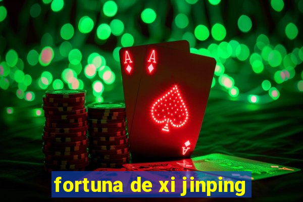 fortuna de xi jinping