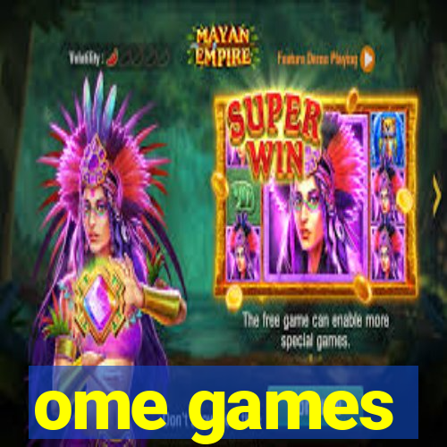 ome games