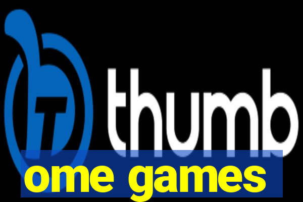 ome games