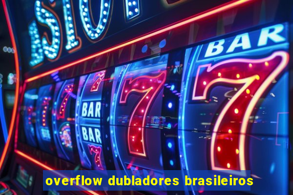 overflow dubladores brasileiros