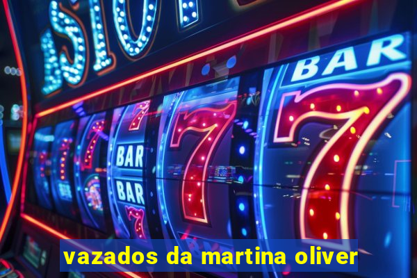 vazados da martina oliver