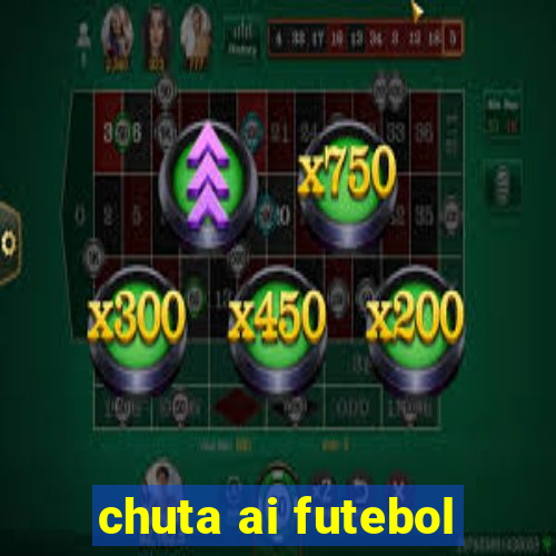 chuta ai futebol
