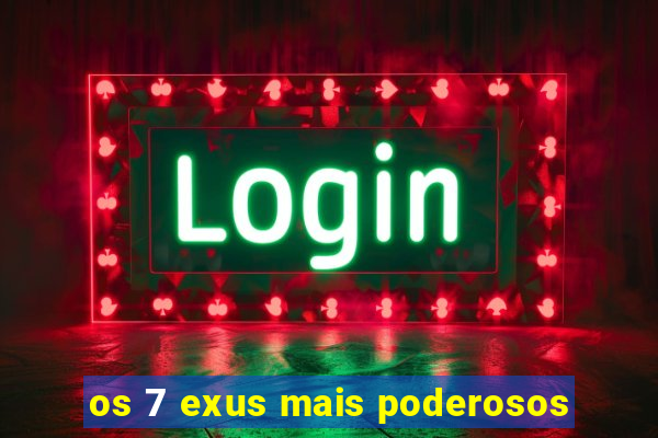 os 7 exus mais poderosos