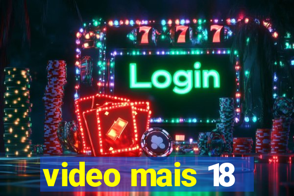 video mais 18