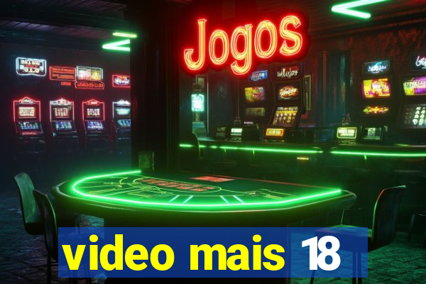 video mais 18