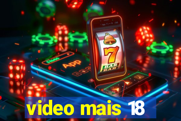 video mais 18