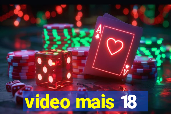 video mais 18