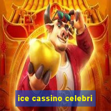 ice cassino celebri
