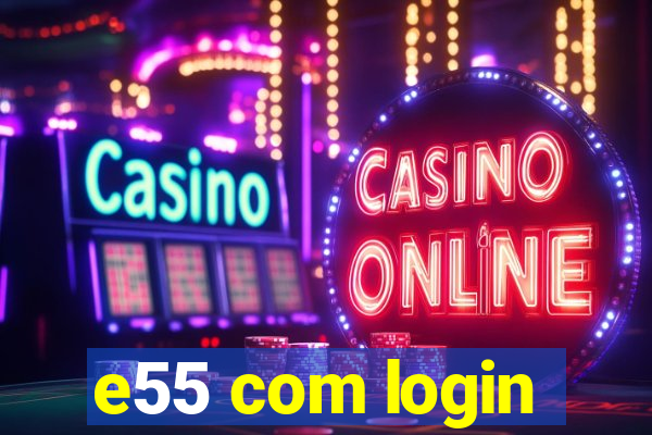 e55 com login