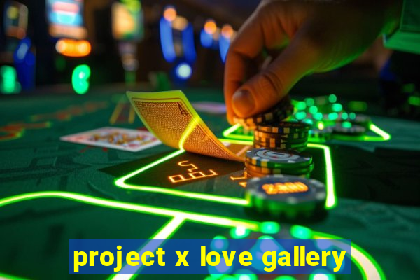 project x love gallery