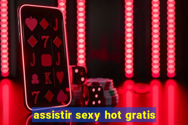 assistir sexy hot gratis