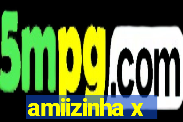 amiizinha x