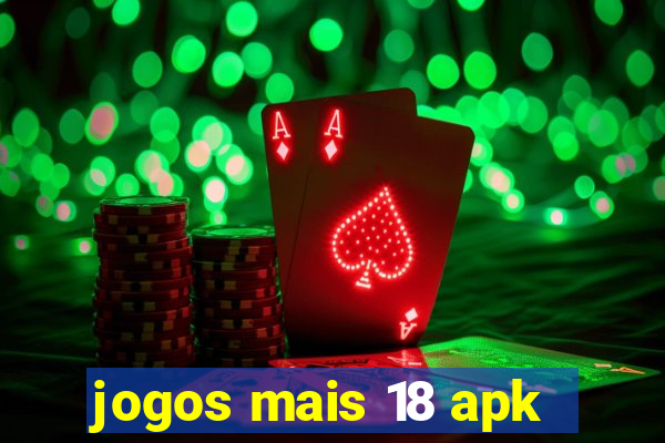 jogos mais 18 apk