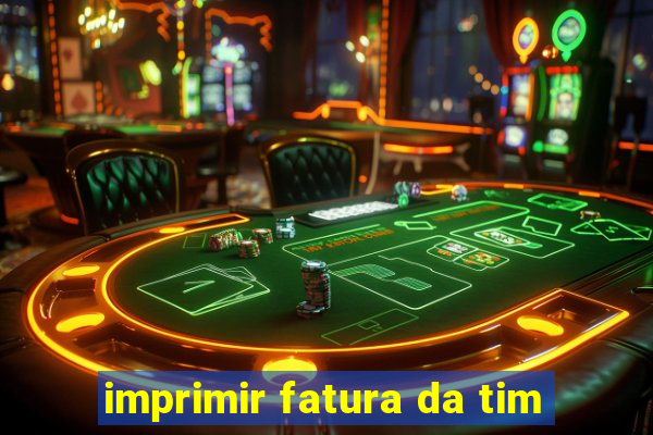 imprimir fatura da tim