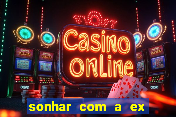 sonhar com a ex do meu marido jogo do bicho
