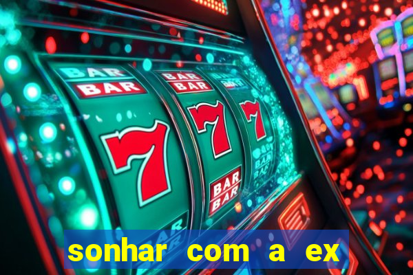 sonhar com a ex do meu marido jogo do bicho