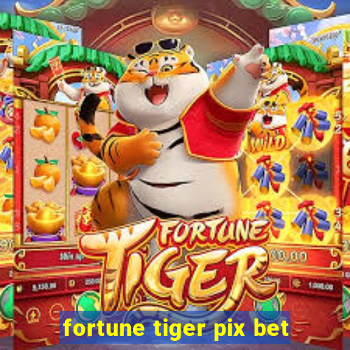 fortune tiger pix bet