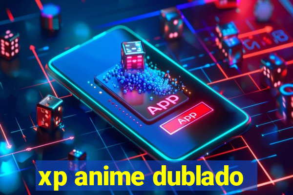 xp anime dublado