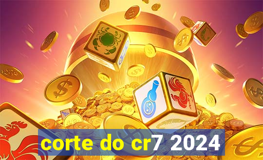 corte do cr7 2024