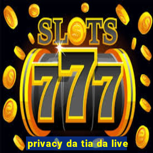 privacy da tia da live