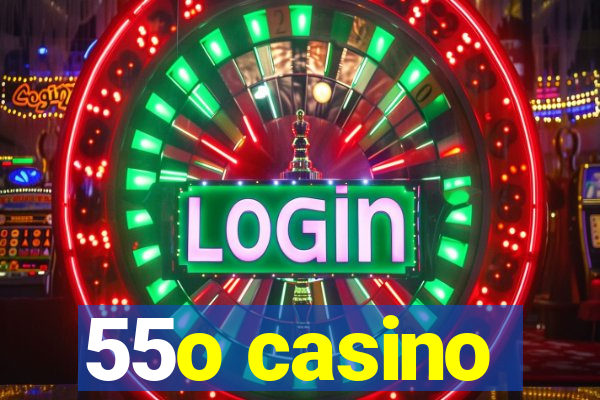 55o casino