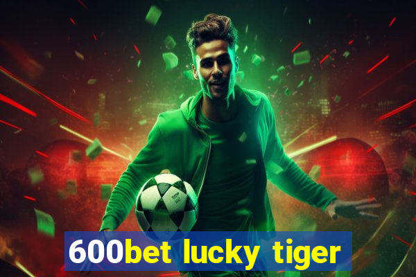 600bet lucky tiger
