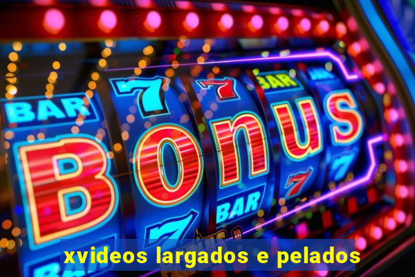 xvideos largados e pelados