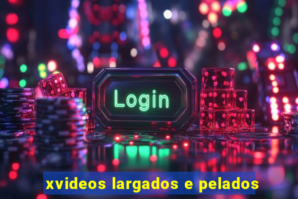 xvideos largados e pelados