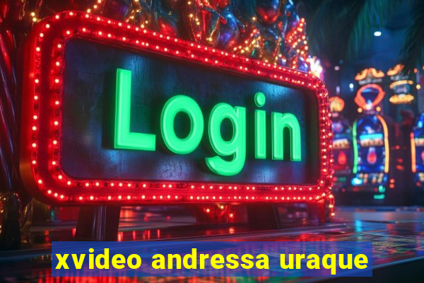 xvideo andressa uraque