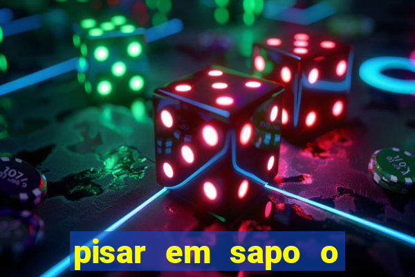 pisar em sapo o que significa