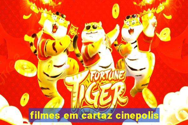 filmes em cartaz cinepolis