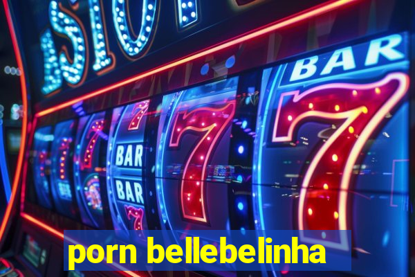 porn bellebelinha