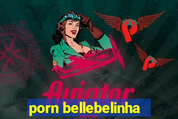 porn bellebelinha