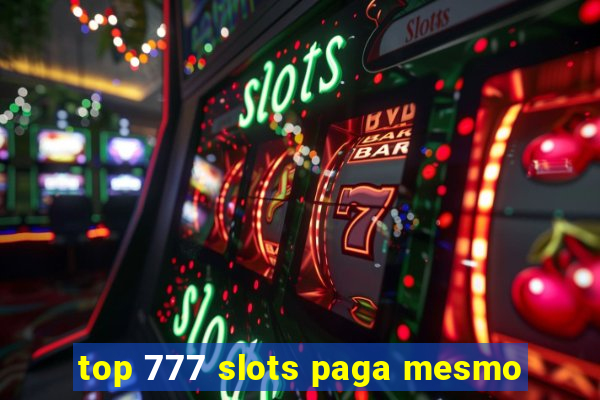 top 777 slots paga mesmo