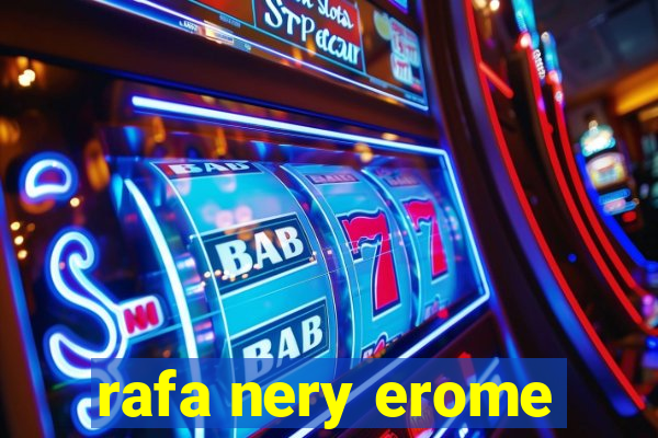 rafa nery erome
