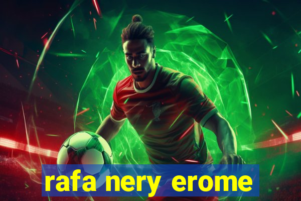 rafa nery erome
