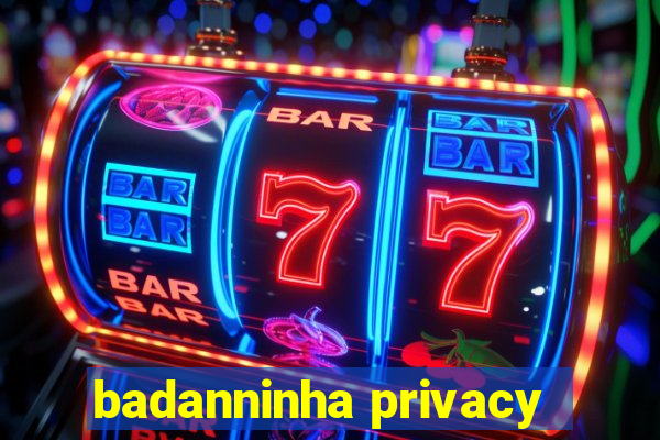 badanninha privacy