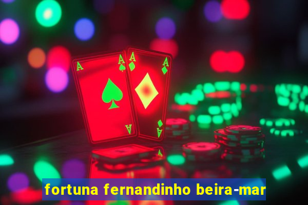 fortuna fernandinho beira-mar