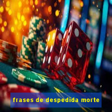 frases de despedida morte