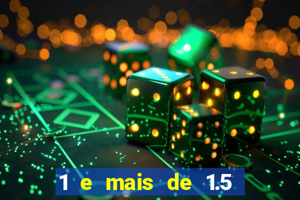 1 e mais de 1.5 o que significa