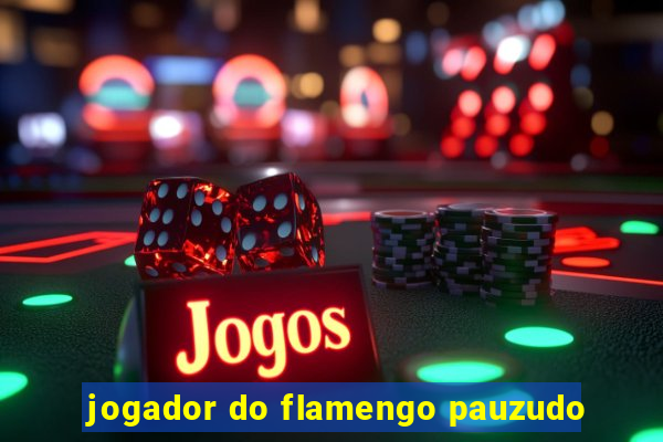 jogador do flamengo pauzudo