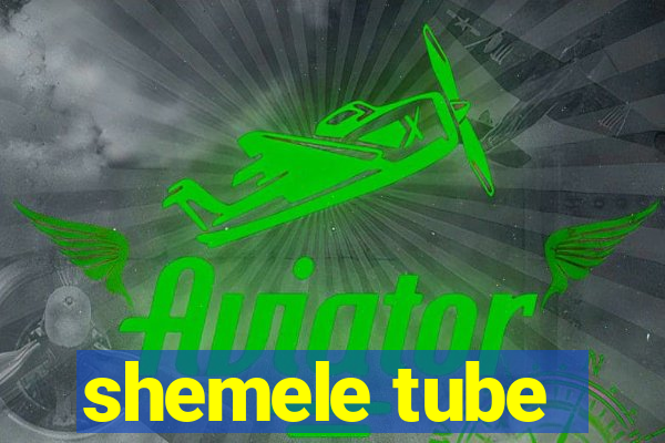 shemele tube