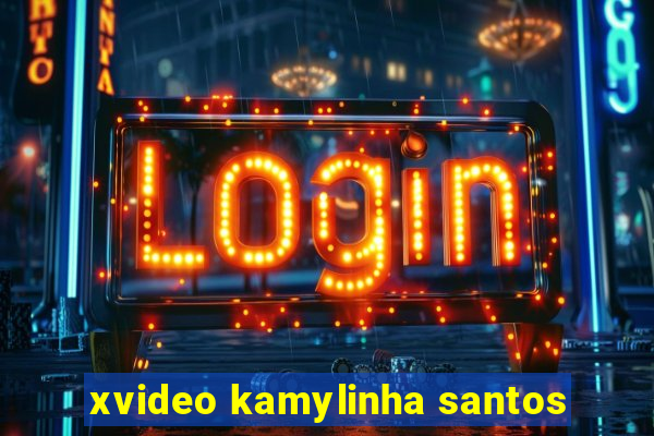 xvideo kamylinha santos