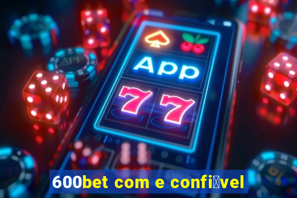 600bet com e confi谩vel