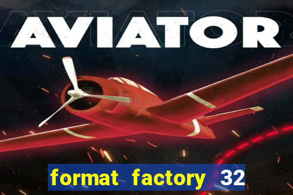 format factory 32 bits windows 7