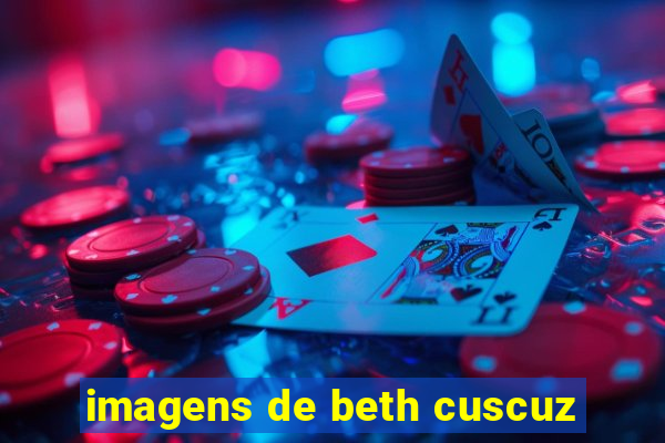 imagens de beth cuscuz