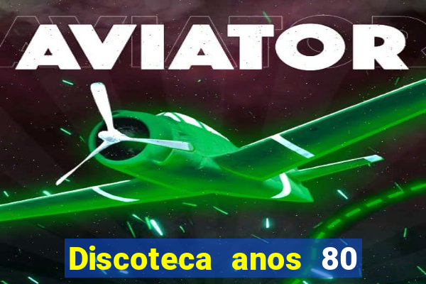 Discoteca anos 80 internacional sua musica